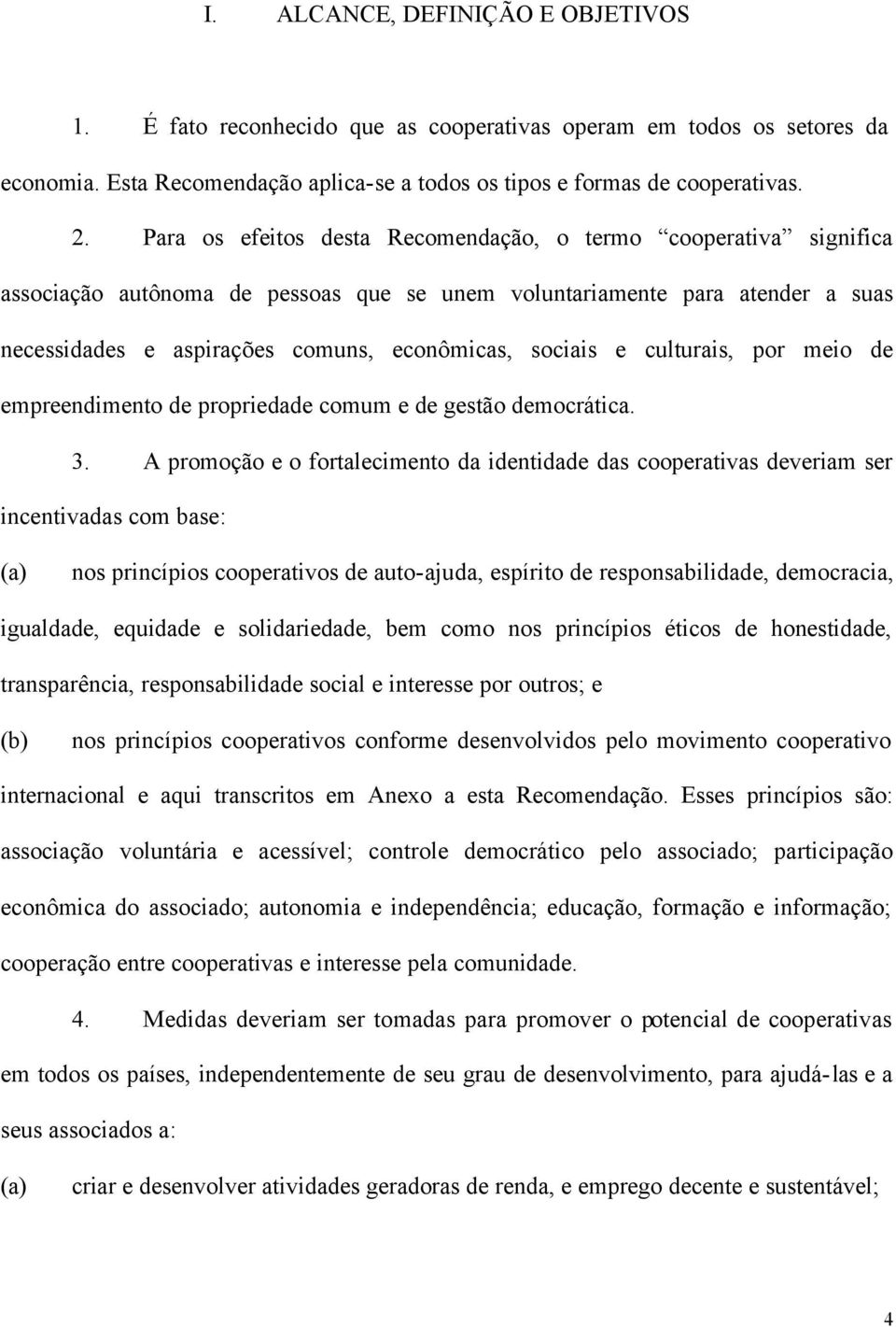 e culturais, por meio de empreendimento de propriedade comum e de gestão democrática. 3.