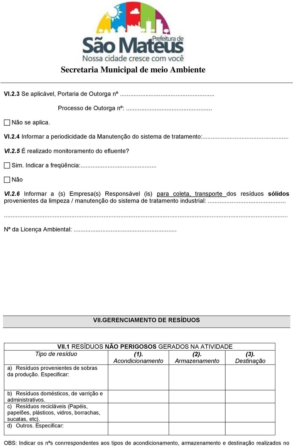 ..... Nº da Licença Ambiental:... VII.GERENCIAMENTO DE RESÍDUOS VII.1 RESÍDUOS NÃO PERIGOSOS GERADOS NA ATIVIDADE Tipo de resíduo (1). Acondicionamento (2).