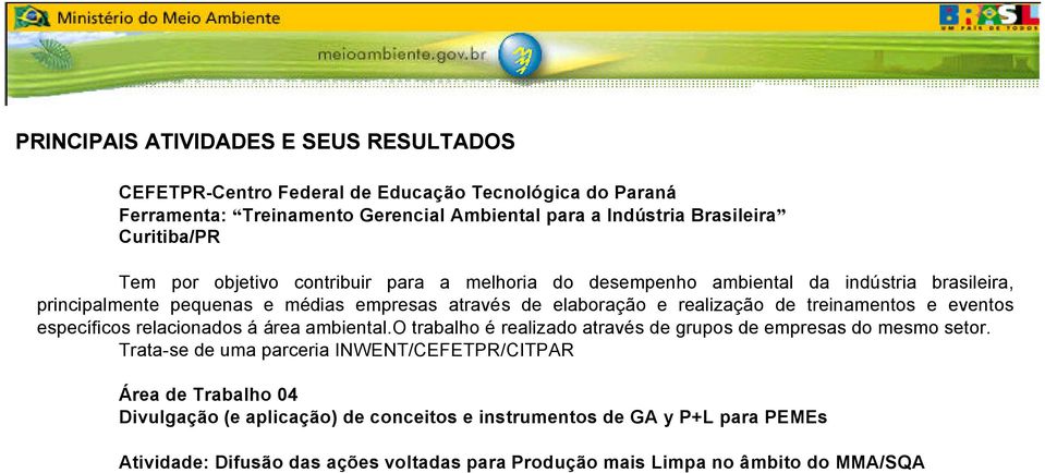 específicos relacionados á área ambiental.o trabalho é realizado através de grupos de empresas do mesmo setor.