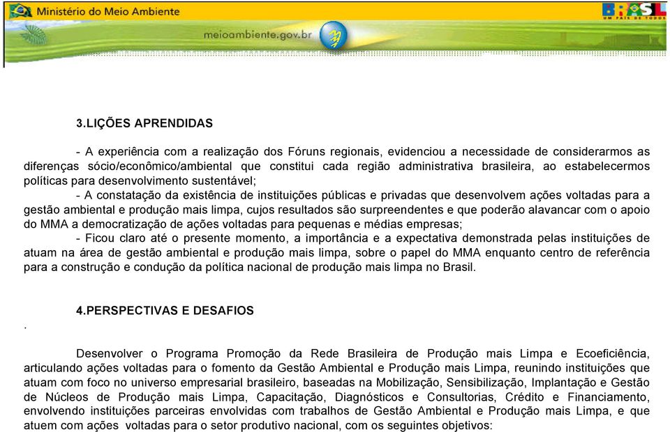 produção mais limpa, cujos resultados são surpreendentes e que poderão alavancar com o apoio do MMA a democratização de ações voltadas para pequenas e médias empresas; - Ficou claro até o presente