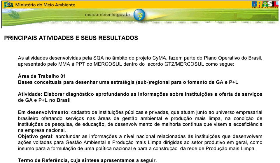 serviços de GA e P+L no Brasil Em desenvolvimento: cadastro de instituições públicas e privadas, que atuam junto ao universo empresarial brasileiro ofertando serviços nas áreas de gestão ambiental e