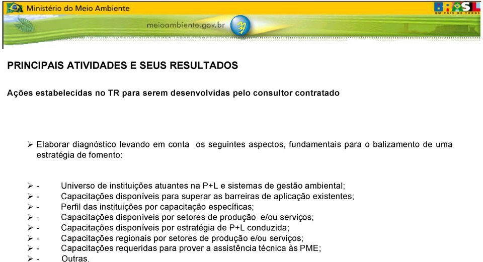 as barreiras de aplicação existentes; Perfil das instituições por capacitação específicas; Capacitações disponíveis por setores de produção e/ou serviços; Capacitações