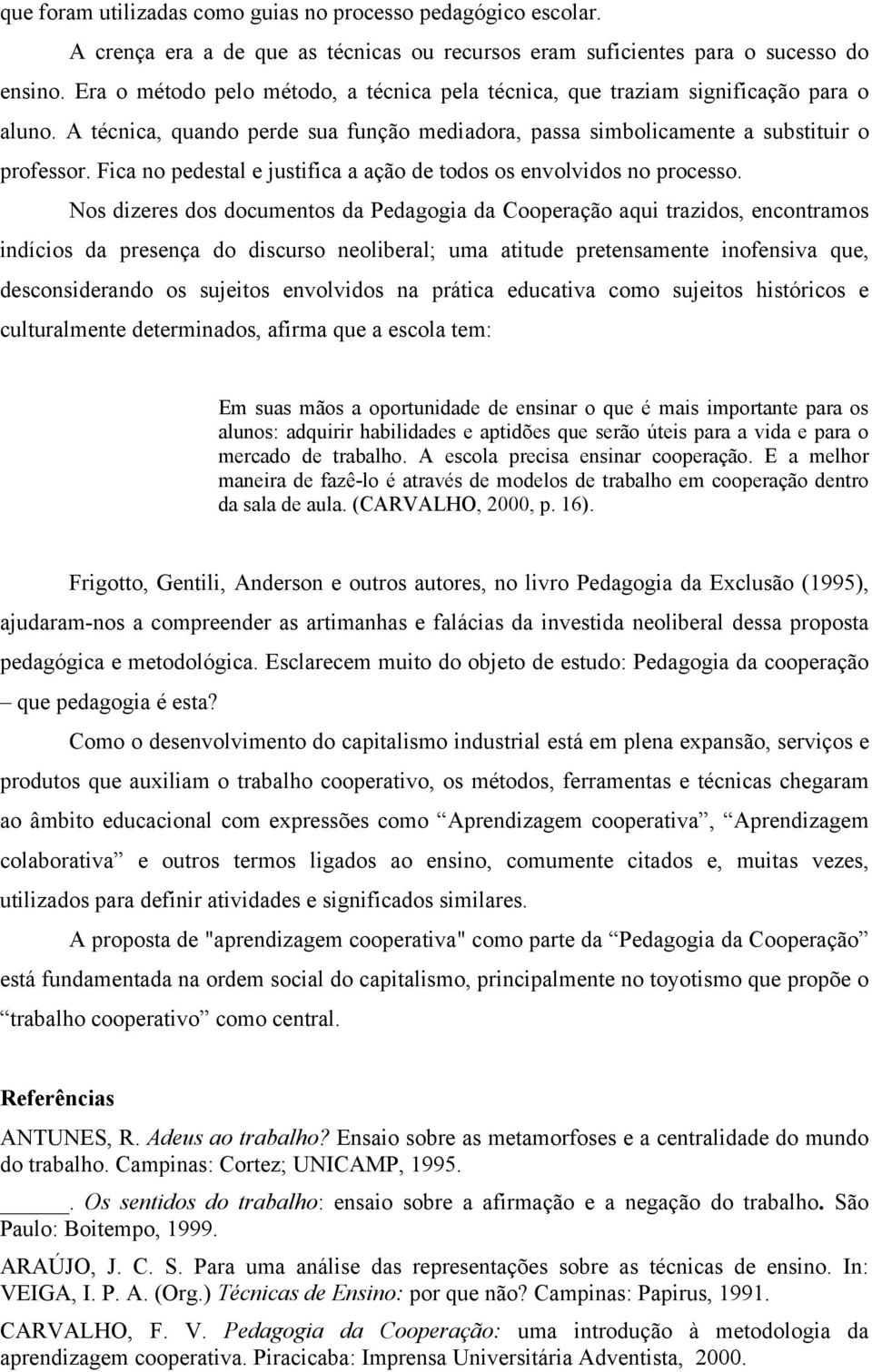 Fica no pedestal e justifica a ação de todos os envolvidos no processo.