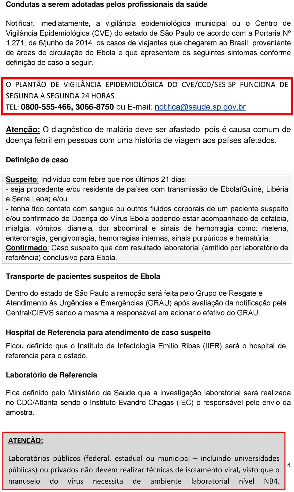 271, de 6/junho de 2014, os casos de viajantes que chegarem ao Brasil, proveniente de áreas de circulação do Ebola e que apresentem os seguintes sintomas conforme definição de caso a seguir.