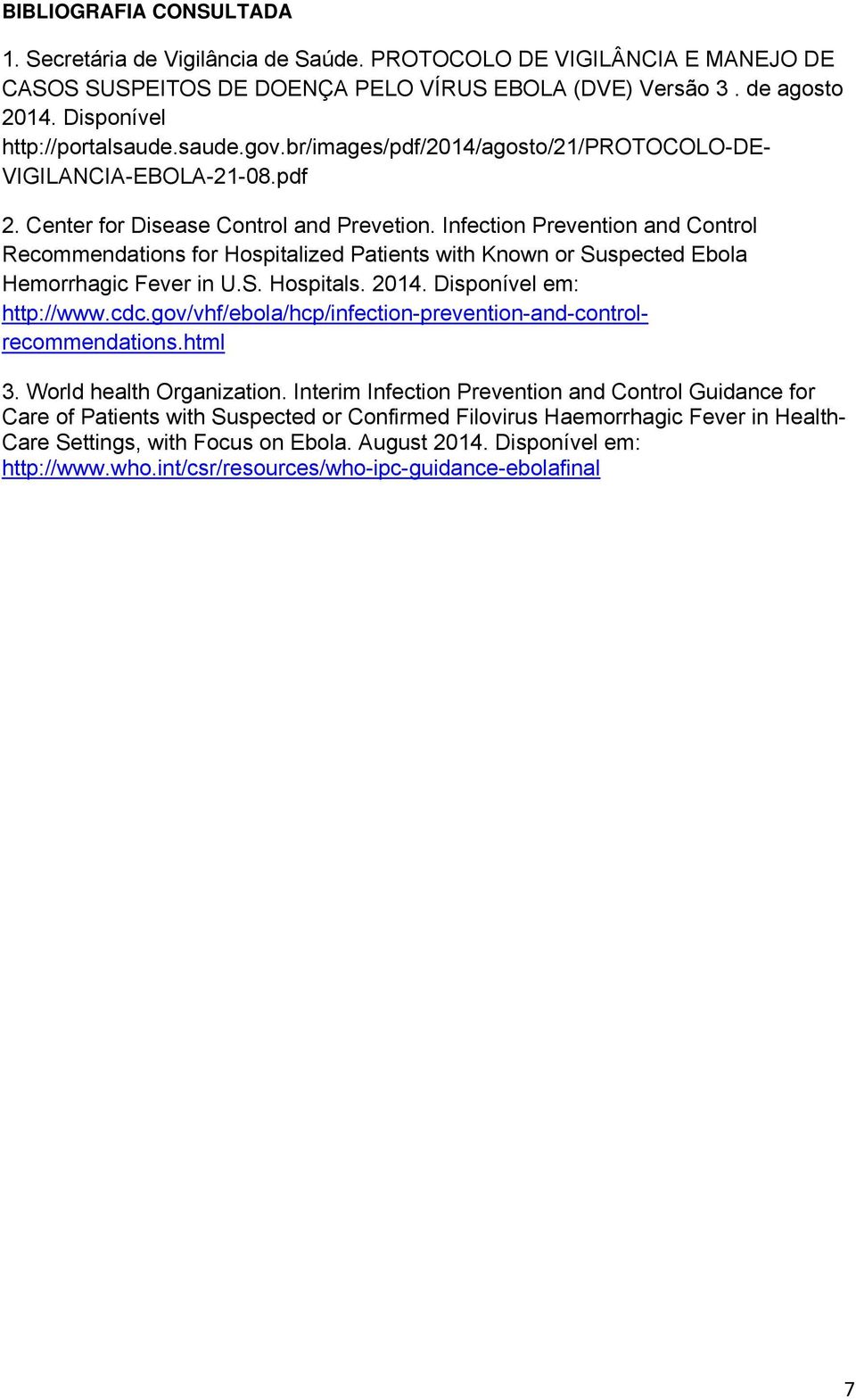 Infection Prevention and Control Recommendations for Hospitalized Patients with Known or Suspected Ebola Hemorrhagic Fever in U.S. Hospitals. 2014. Disponível em: http://www.cdc.