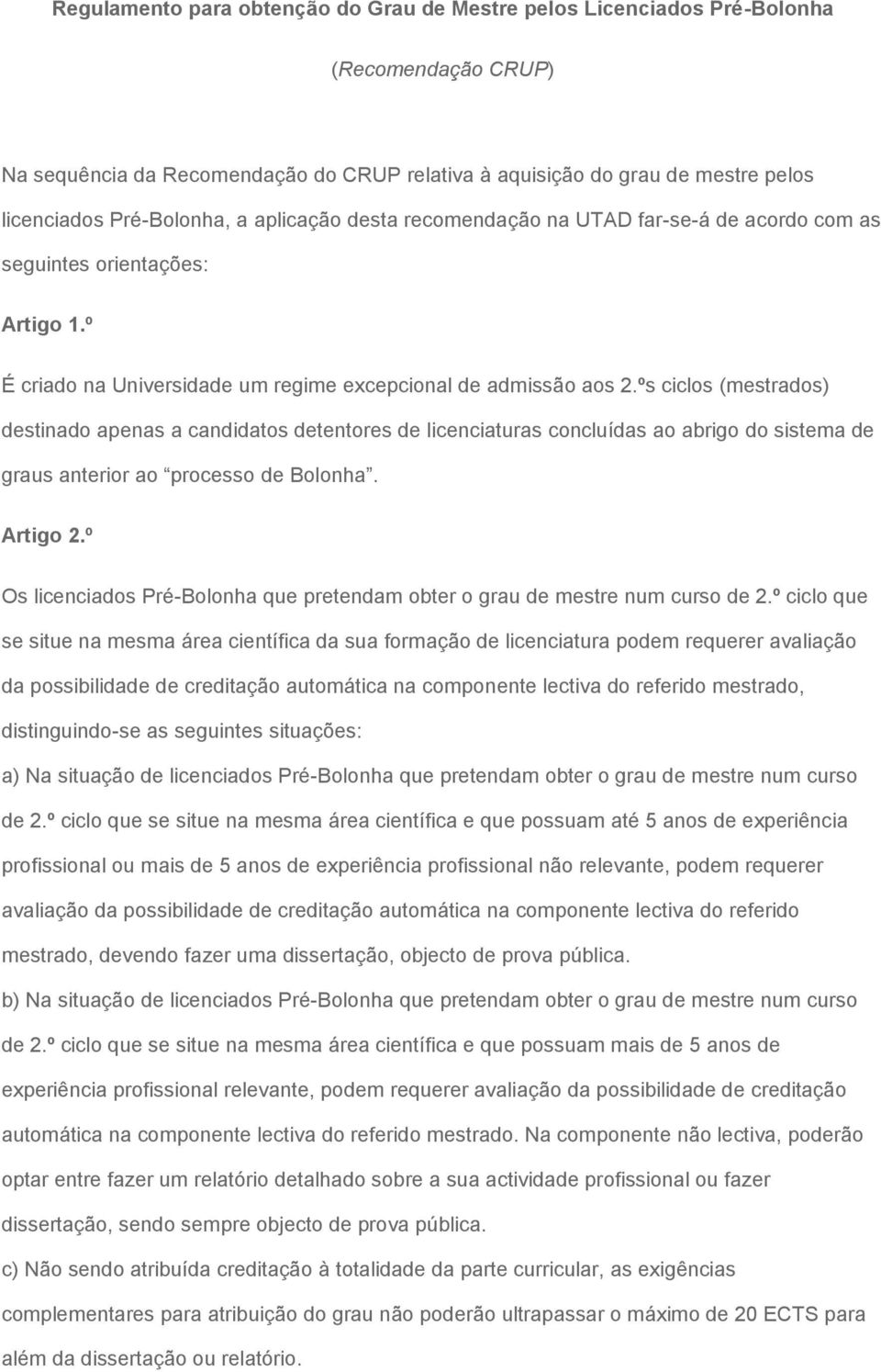 ºs ciclos (mestrados) destinado apenas a candidatos detentores de licenciaturas concluídas ao abrigo do sistema de graus anterior ao processo de Bolonha. Artigo 2.