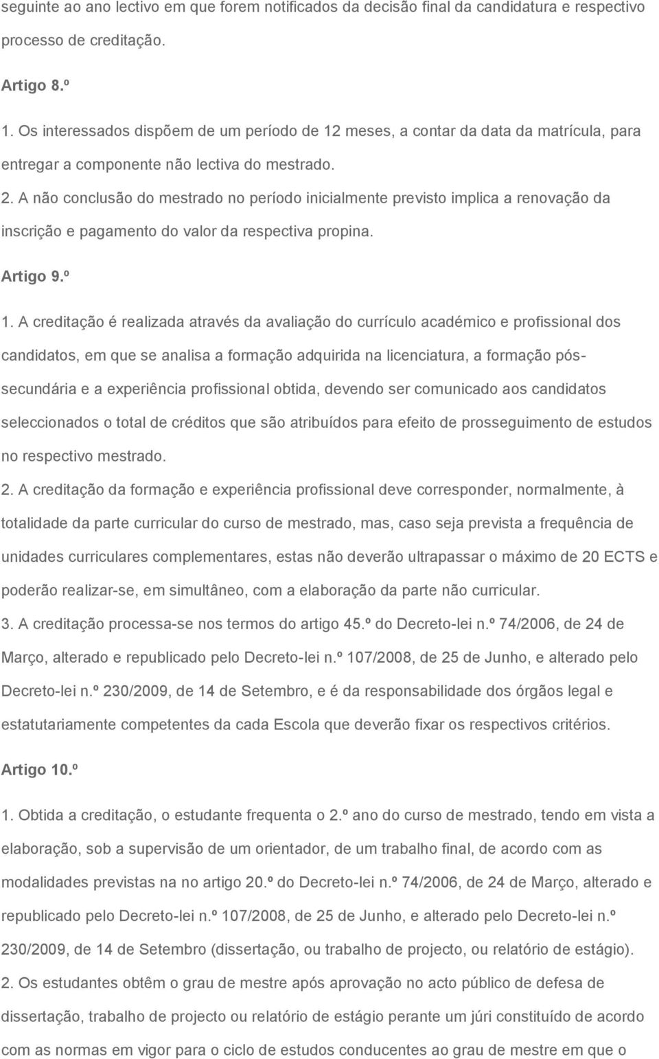 A não conclusão do mestrado no período inicialmente previsto implica a renovação da inscrição e pagamento do valor da respectiva propina. Artigo 9.º 1.