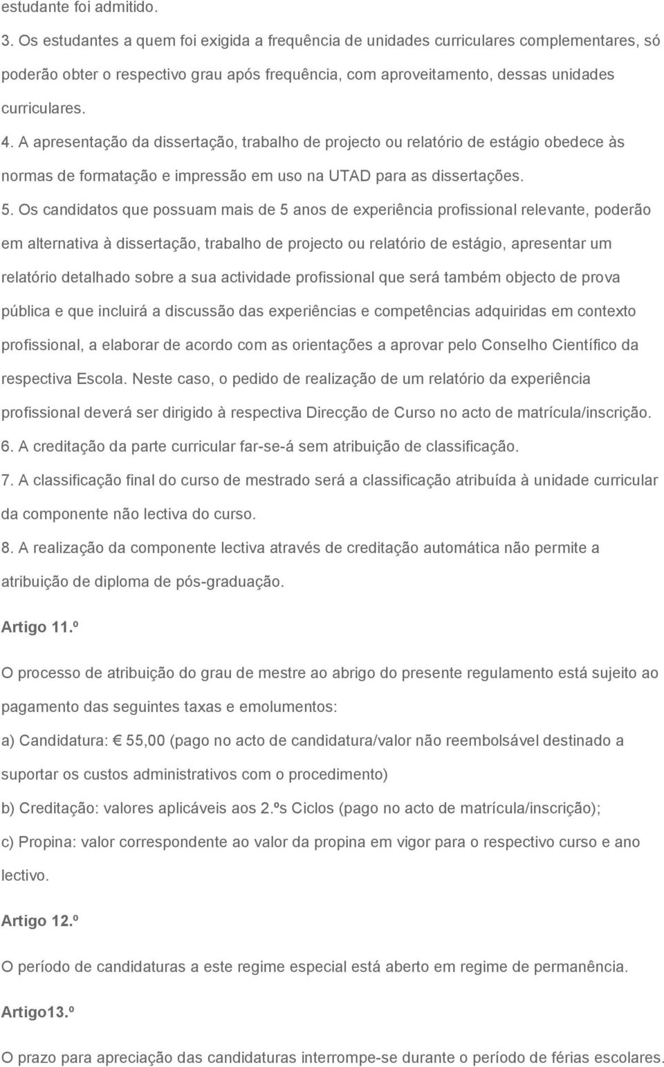 A apresentação da dissertação, trabalho de projecto ou relatório de estágio obedece às normas de formatação e impressão em uso na UTAD para as dissertações. 5.