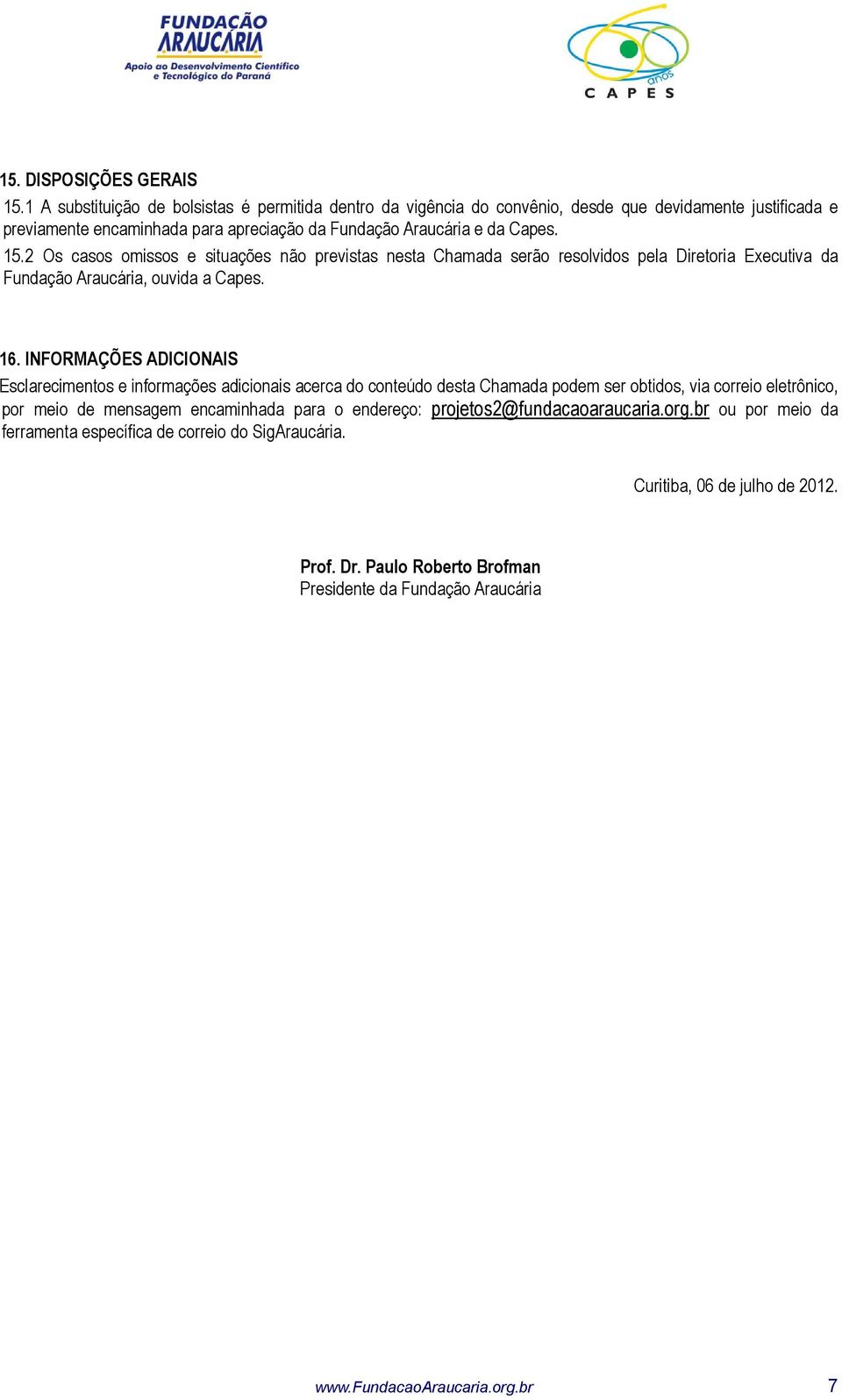 2 Os casos omissos e situações não previstas nesta Chamada serão resolvidos pela Diretoria Executiva da Fundação Araucária, ouvida a Capes. 16.
