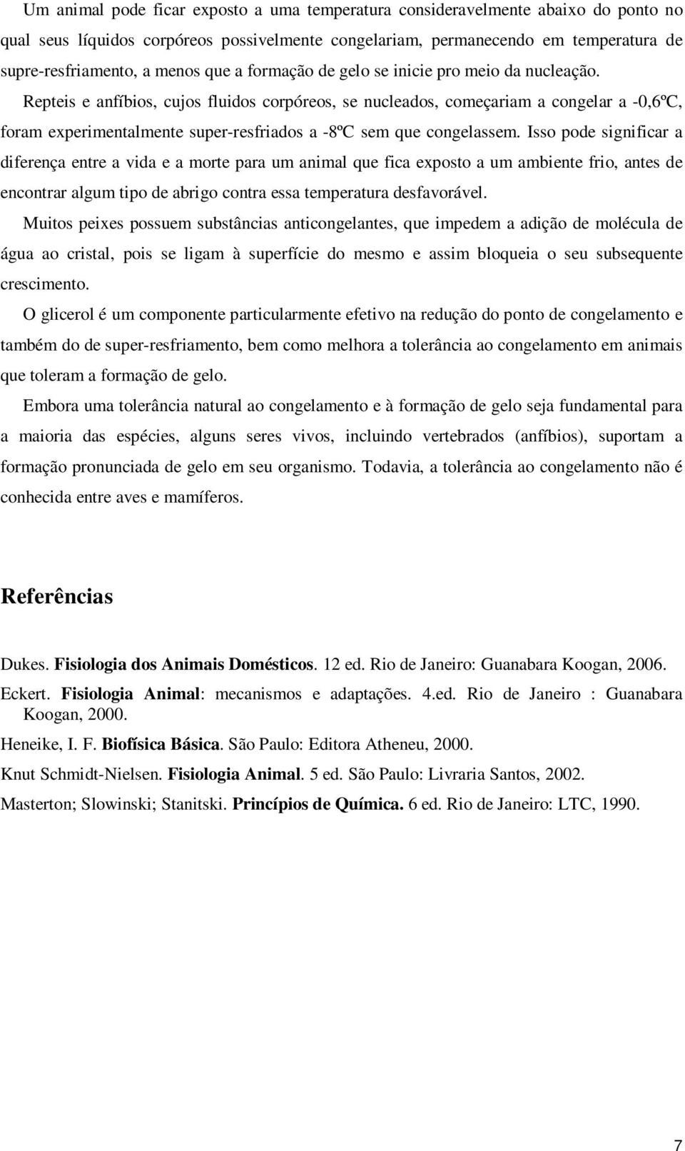 Repteis e anfíbios, cujos fluidos corpóreos, se nucleados, começariam a congelar a -0,6ºC, foram experimentalmente super-resfriados a -8ºC sem que congelassem.