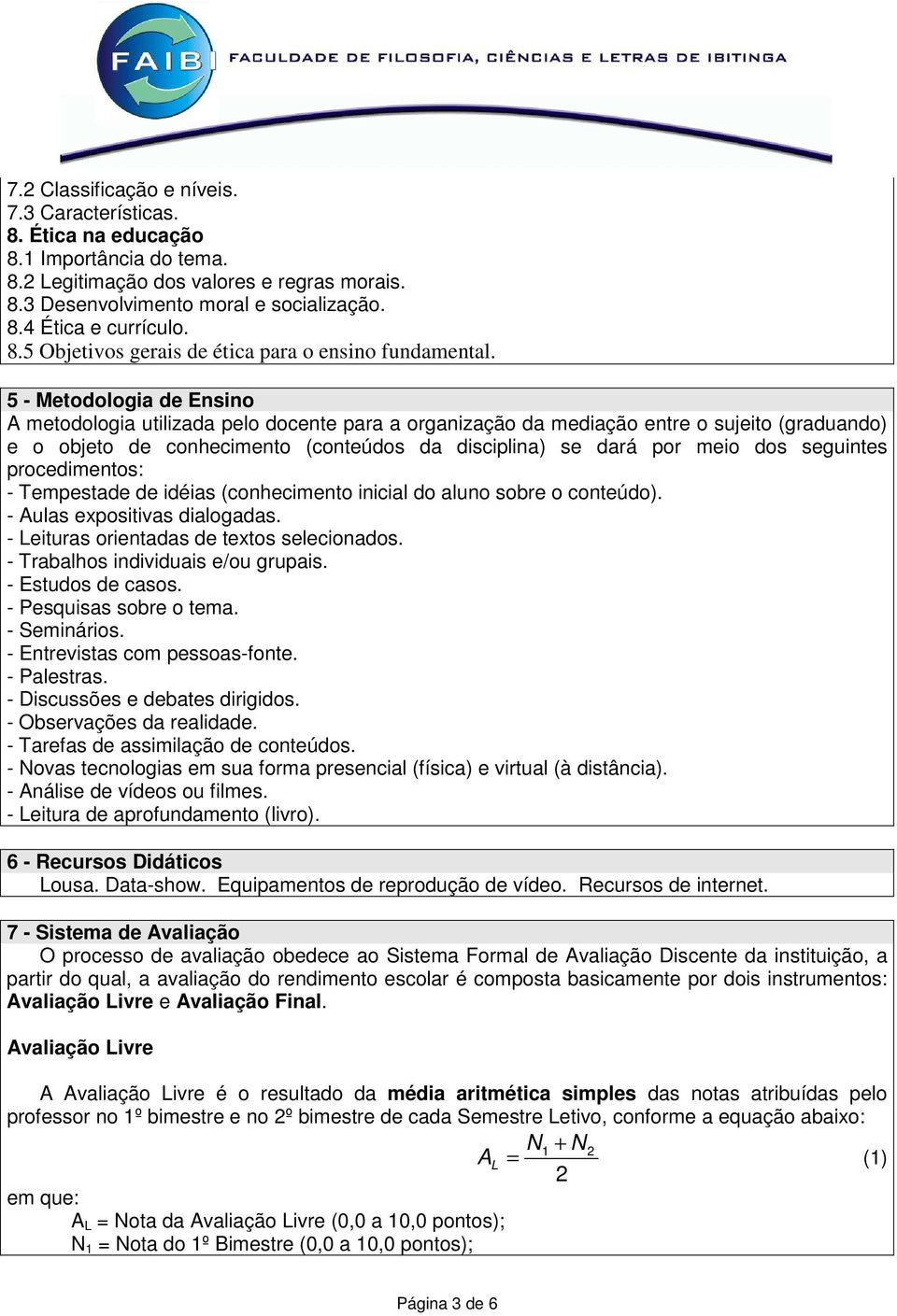 5 - Metodologia de Ensino A metodologia utilizada pelo docente para a organização da mediação entre o sujeito (graduando) e o objeto de conhecimento (conteúdos da disciplina) se dará por meio dos