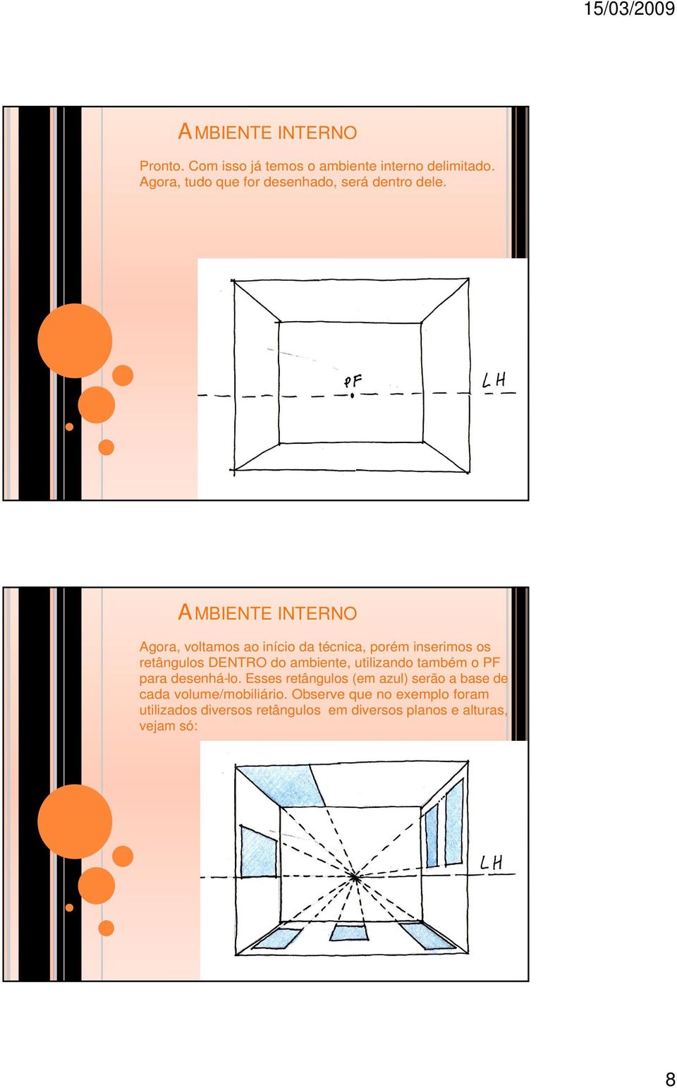 AMBIENTE INTERNO Agora, voltamos ao início da técnica, porém inserimos os retângulos DENTRO do ambiente,