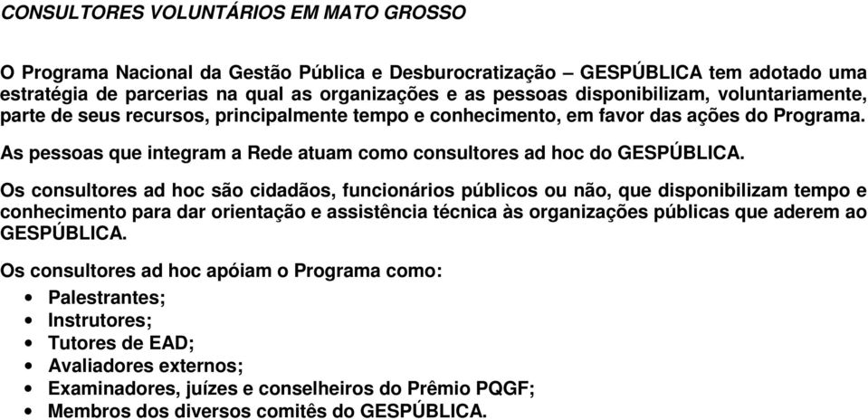 Os consultores ad hoc são cidadãos, funcionários públicos ou não, que disponibilizam tempo e conhecimento para dar orientação e assistência técnica às organizações públicas que aderem ao