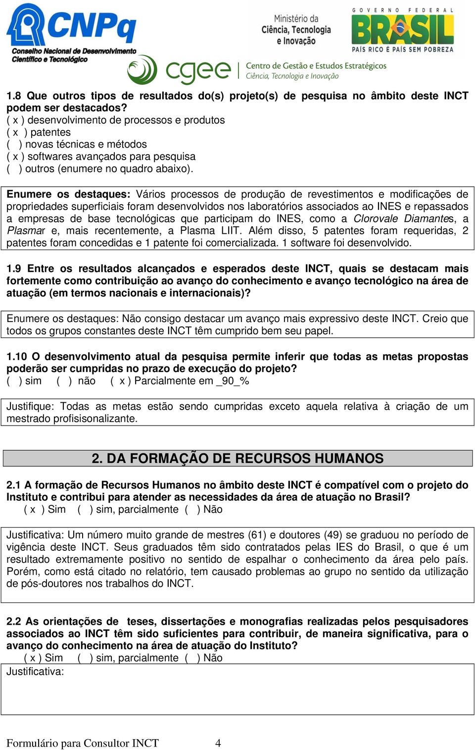 Enumere os destaques: Vários processos de produção de revestimentos e modificações de propriedades superficiais foram desenvolvidos nos laboratórios associados ao INES e repassados a empresas de base