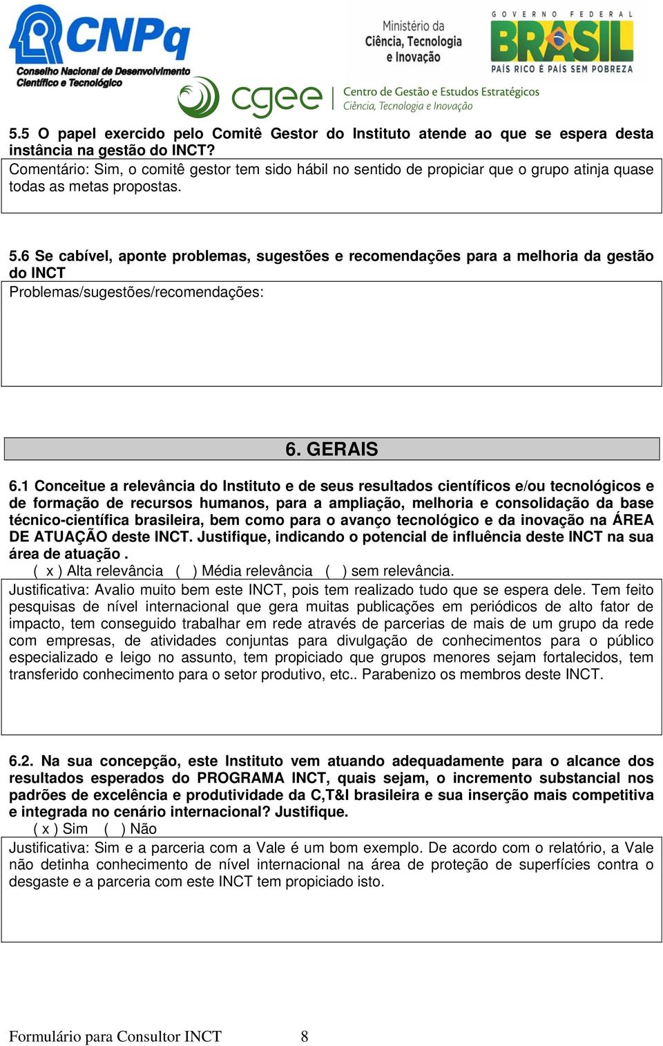 6 Se cabível, aponte problemas, sugestões e recomendações para a melhoria da gestão do INCT Problemas/sugestões/recomendações: 6. GERAIS 6.