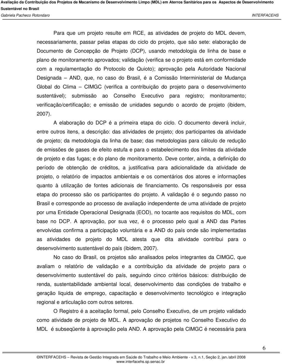 Autoridade Nacional Designada AND, que, no caso do Brasil, é a Comissão Interministerial de Mudança Global do Clima CIMGC (verifica a contribuição do projeto para o desenvolvimento sustentável);