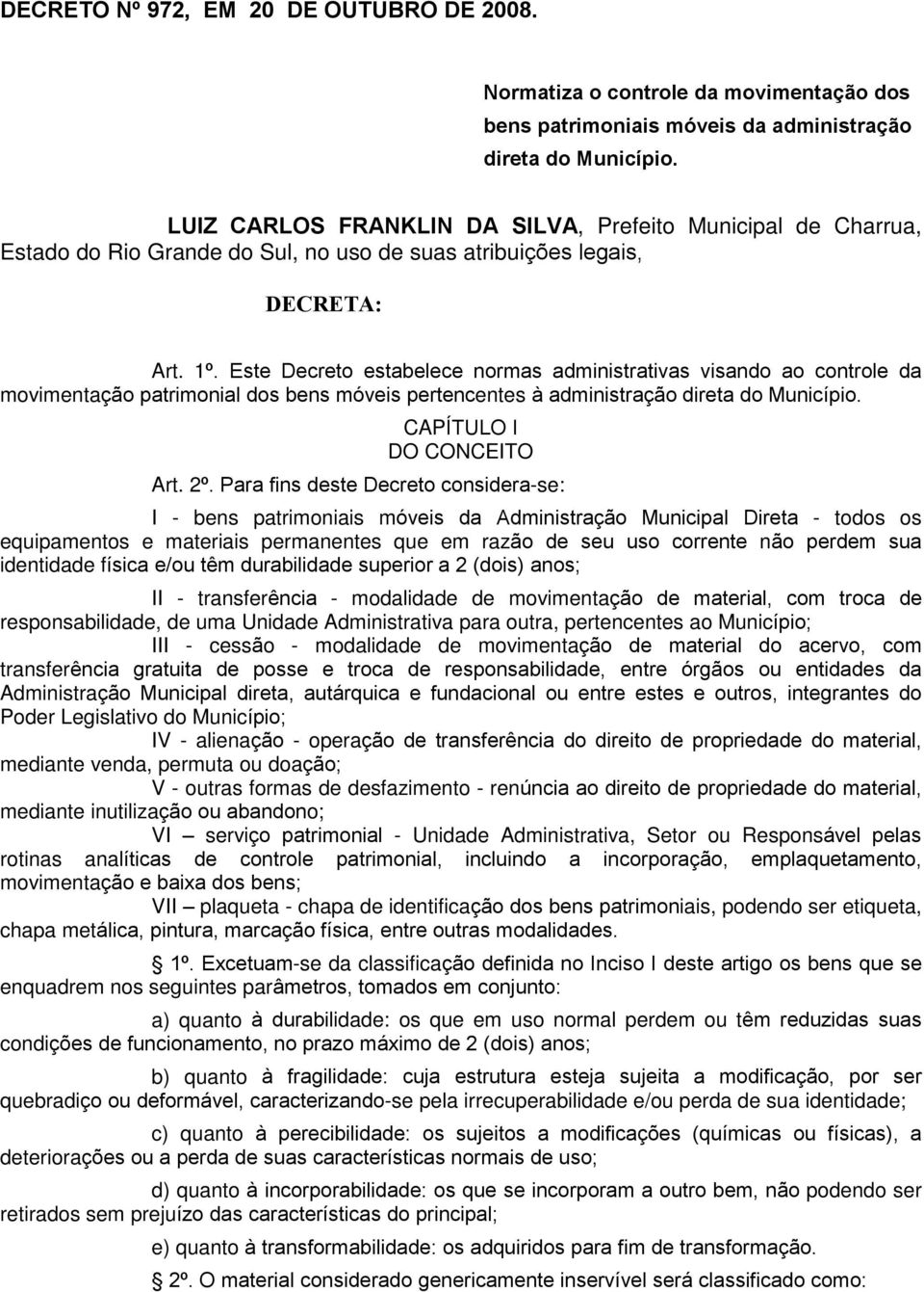 Este Decreto estabelece normas administrativas visando ao controle da movimentação patrimonial dos bens móveis pertencentes à administração direta do Município. CAPÍTULO I DO CONCEITO Art. 2º.