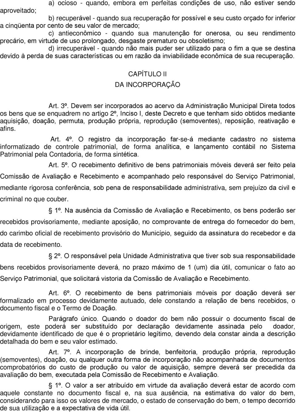 mais puder ser utilizado para o fim a que se destina devido à perda de suas características ou em razão da inviabilidade econômica de sua recuperação. CAPÍTULO II DA INCORPORAÇÃO Art. 3º.