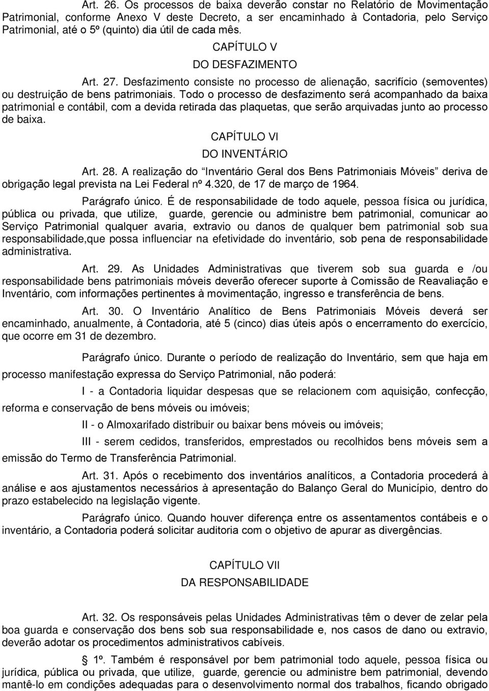 cada mês. CAPÍTULO V DO DESFAZIMENTO Art. 27. Desfazimento consiste no processo de alienação, sacrifício (semoventes) ou destruição de bens patrimoniais.