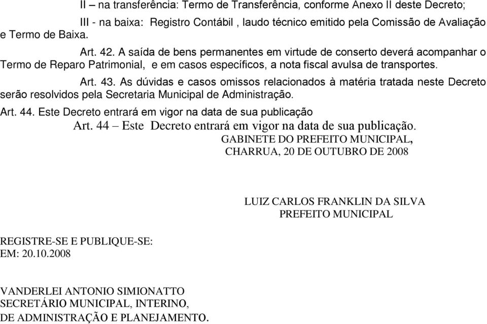 As dúvidas e casos omissos relacionados à matéria tratada neste Decreto serão resolvidos pela Secretaria Municipal de Administração. Art. 44.