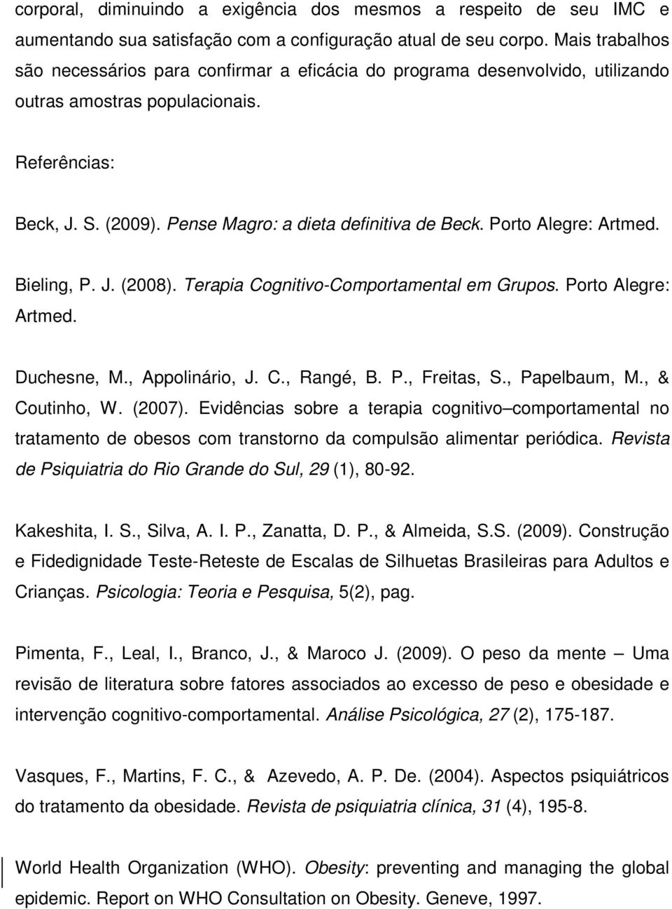 Porto Alegre: Artmed. Bieling, P. J. (2008). Terapia Cognitivo-Comportamental em Grupos. Porto Alegre: Artmed. Duchesne, M., Appolinário, J. C., Rangé, B. P., Freitas, S., Papelbaum, M.