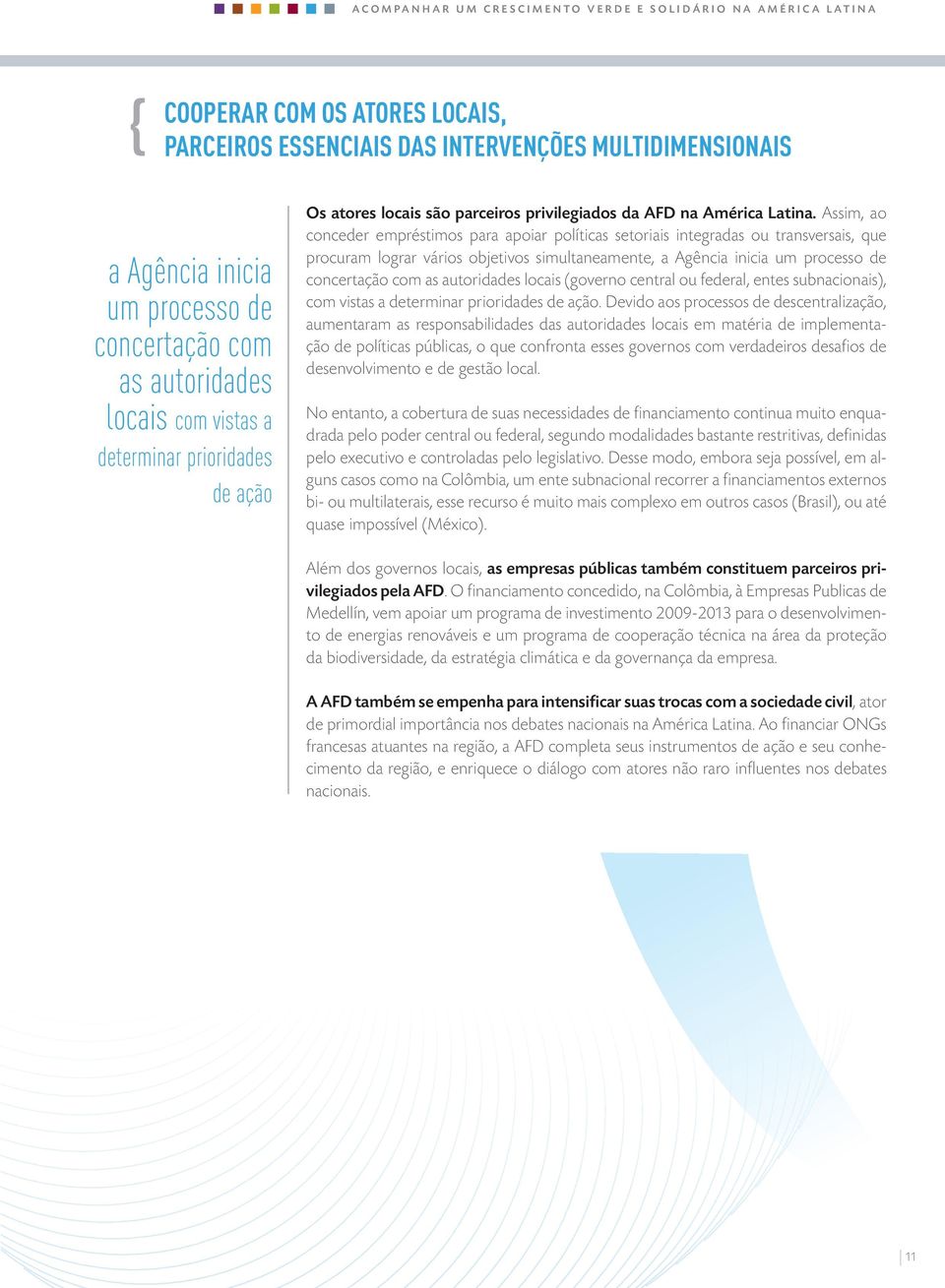 Assim, ao conceder empréstimos para apoiar políticas setoriais integradas ou transversais, que procuram lograr vários objetivos simultaneamente, a Agência inicia um processo de concertação com as