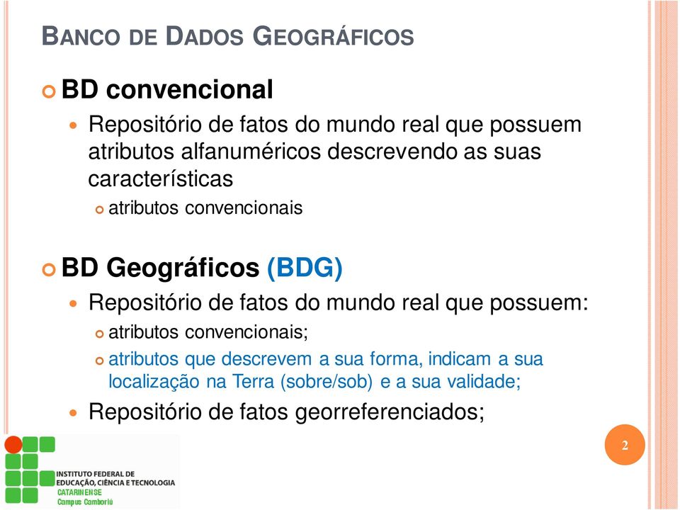 Repositório de fatos do mundo real que possuem: atributos convencionais; atributos que descrevem a