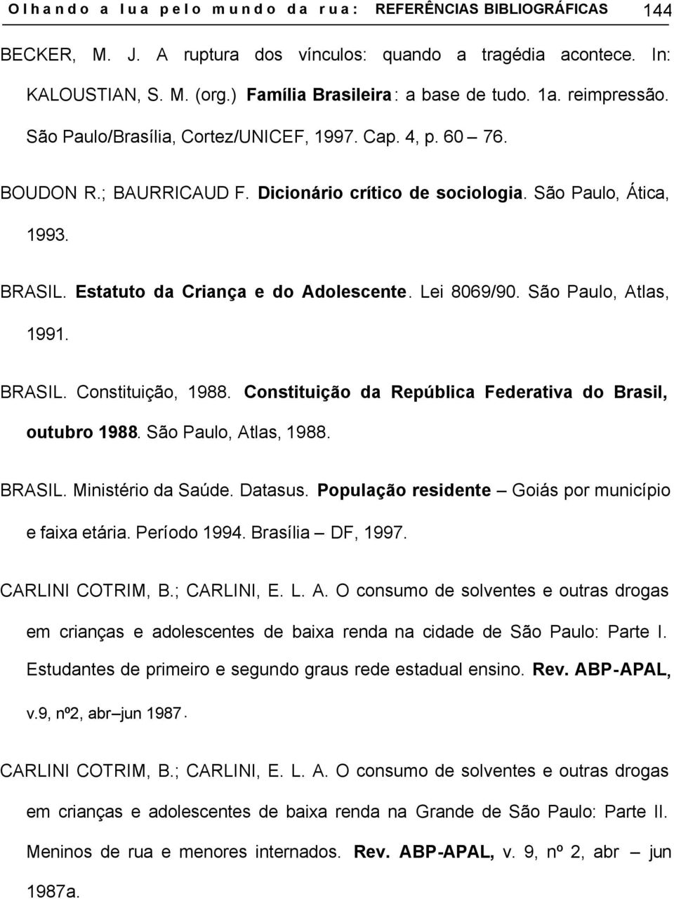 Lei 8069/90. São Paulo, Atlas, 1991. BRASIL. Constituição, 1988. Constituição da República Federativa do Brasil, outubro 1988. São Paulo, Atlas, 1988. BRASIL. Ministério da Saúde. Datasus.