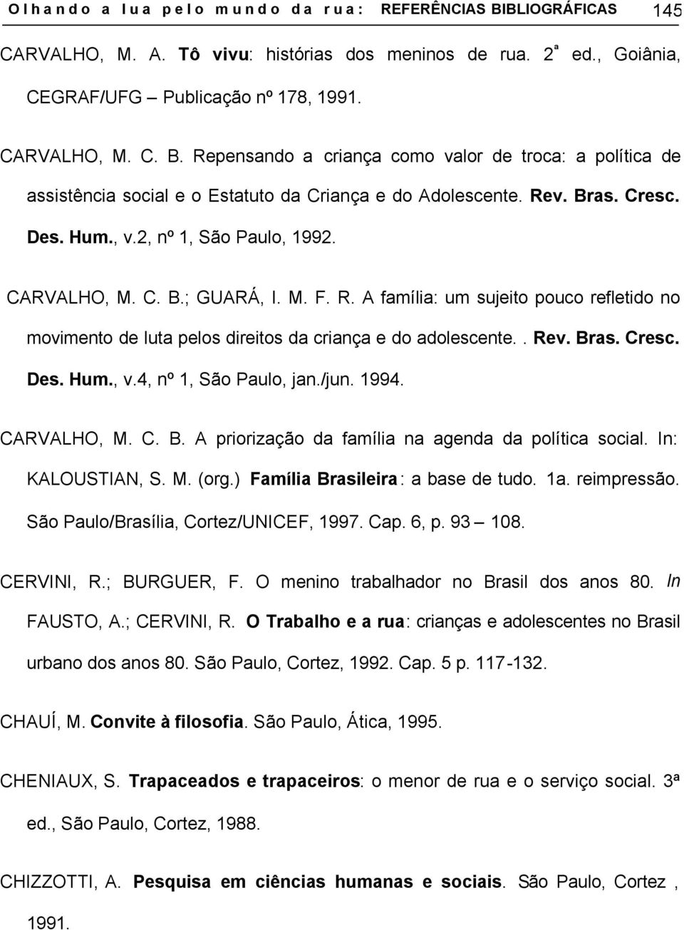 . Rev. Bras. Cresc. Des. Hum., v.4, nº 1, São Paulo, jan./jun. 1994. CARVALHO, M. C. B. A priorização da família na agenda da política social. In: KALOUSTIAN, S. M. (org.