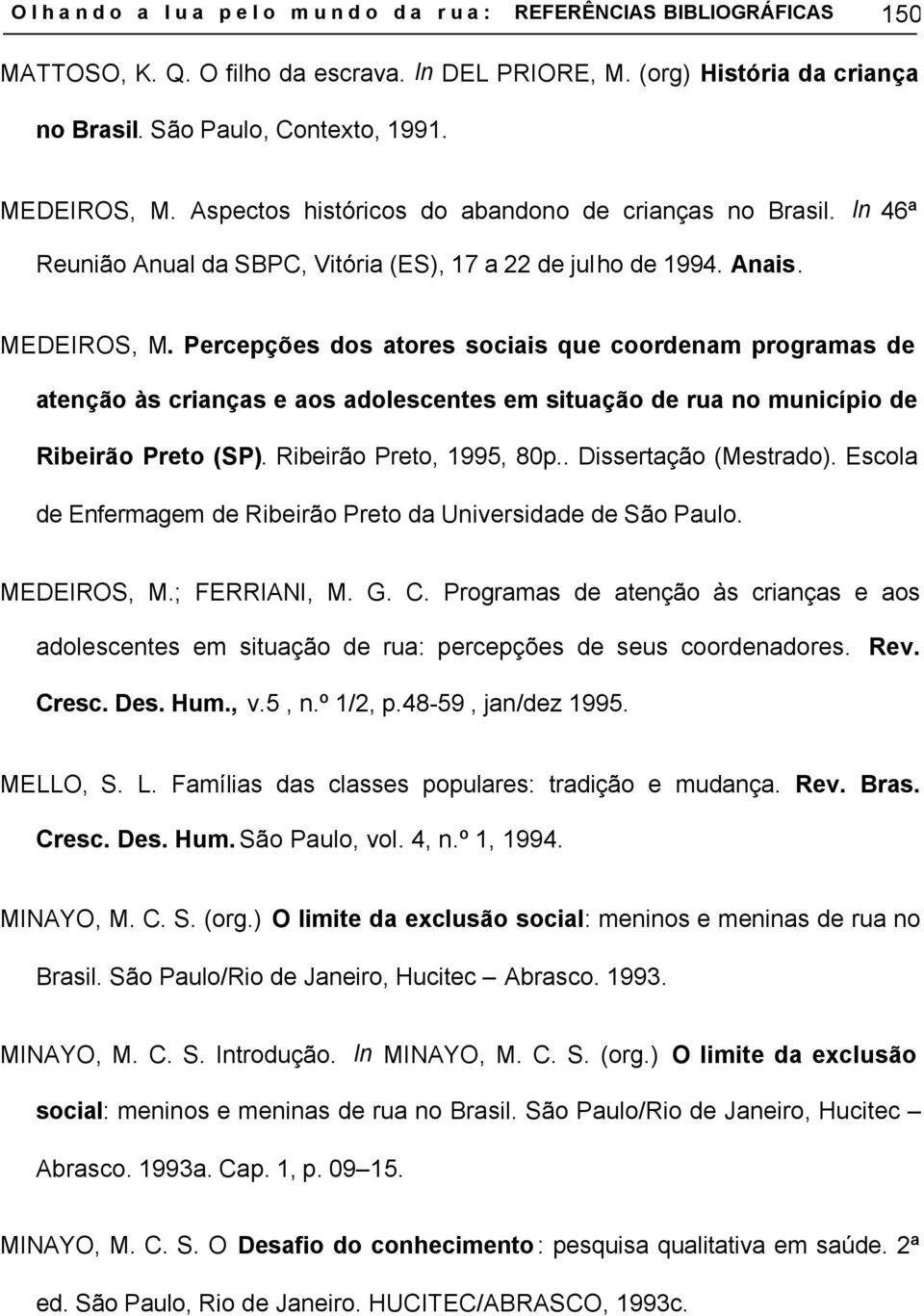 Percepções dos atores sociais que coordenam programas de atenção às crianças e aos adolescentes em situação de rua no município de Ribeirão Preto (SP). Ribeirão Preto, 1995, 80p.