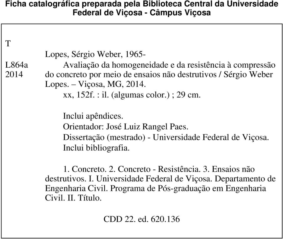 ) ; 29 cm. Inclui apêndices. Orientador: José Luiz Rangel Paes. Dissertação (mestrado) - Universidade Federal de Viçosa. Inclui bibliografia. 1. Concreto. 2. Concreto - Resistência.