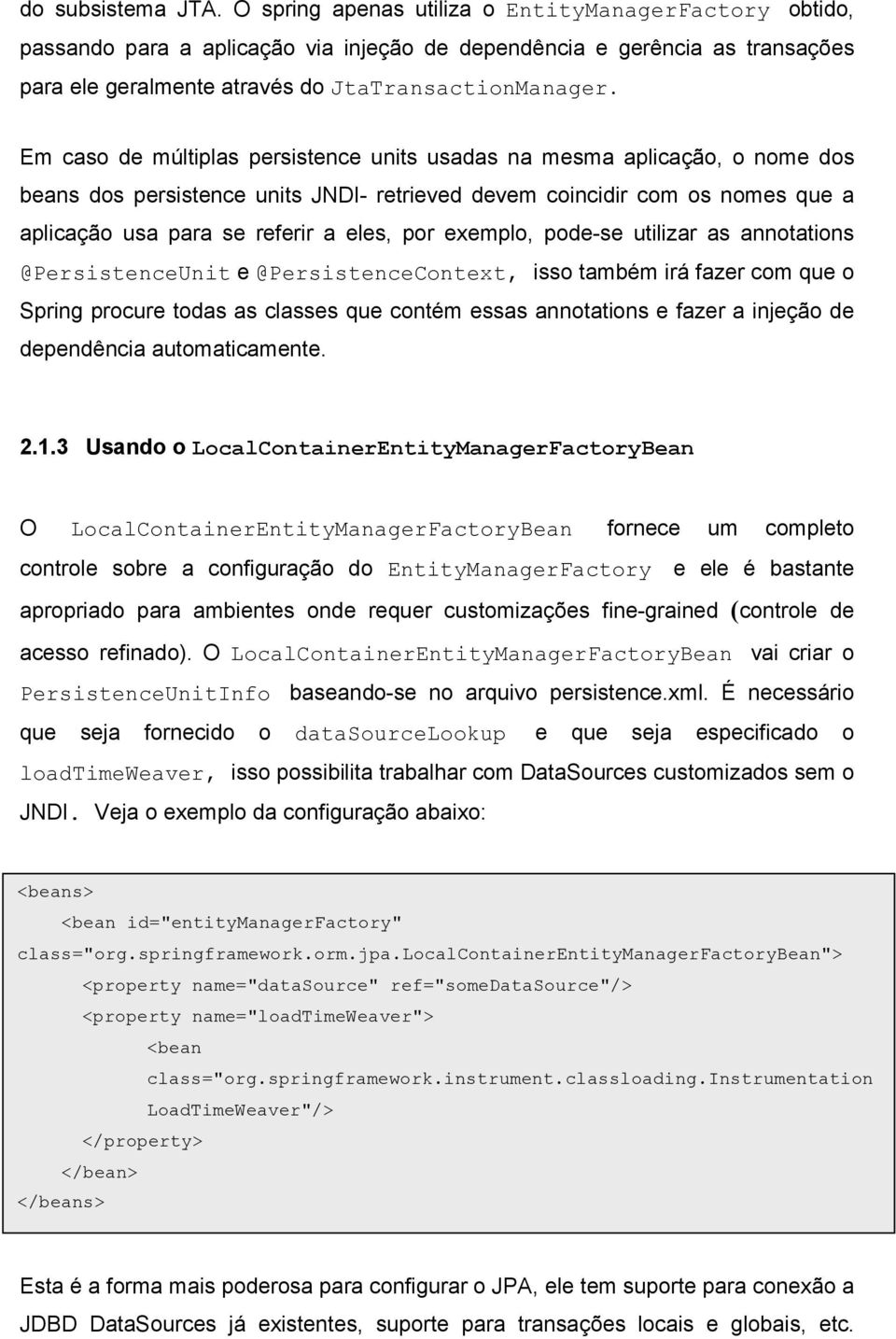 Em caso de múltiplas persistence units usadas na mesma aplicação, o nome dos beans dos persistence units JNDI- retrieved devem coincidir com os nomes que a aplicação usa para se referir a eles, por