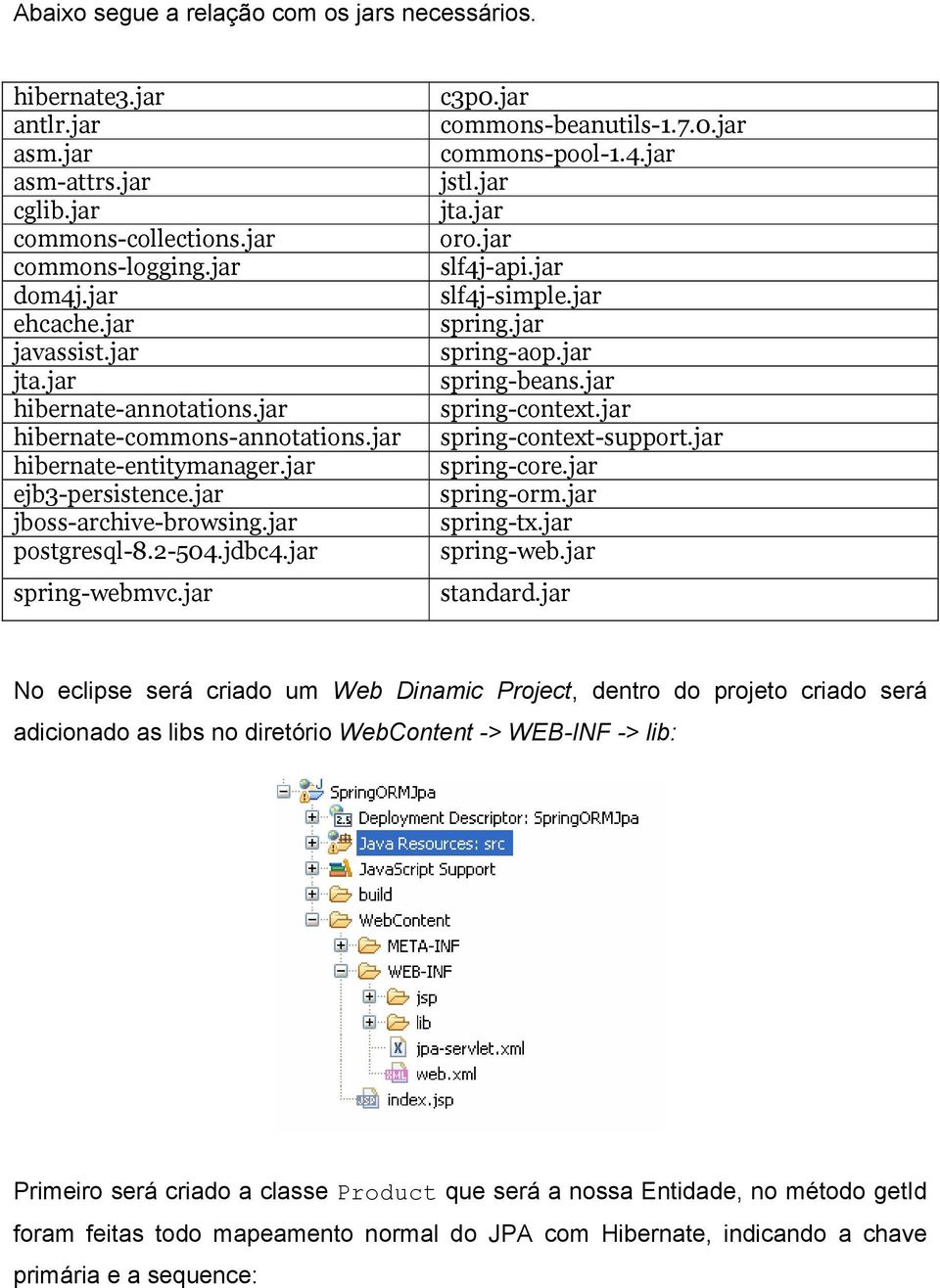 jar commons-beanutils-1.7.0.jar commons-pool-1.4.jar jstl.jar jta.jar oro.jar slf4j-api.jar slf4j-simple.jar spring.jar spring-aop.jar spring-beans.jar spring-context.jar spring-context-support.