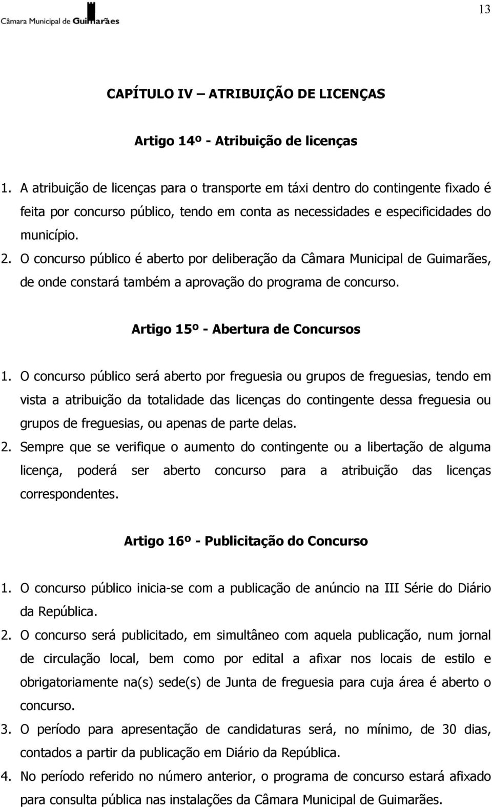 O concurso público é aberto por deliberação da Câmara Municipal de Guimarães, de onde constará também a aprovação do programa de concurso. Artigo 15º - Abertura de Concursos 1.