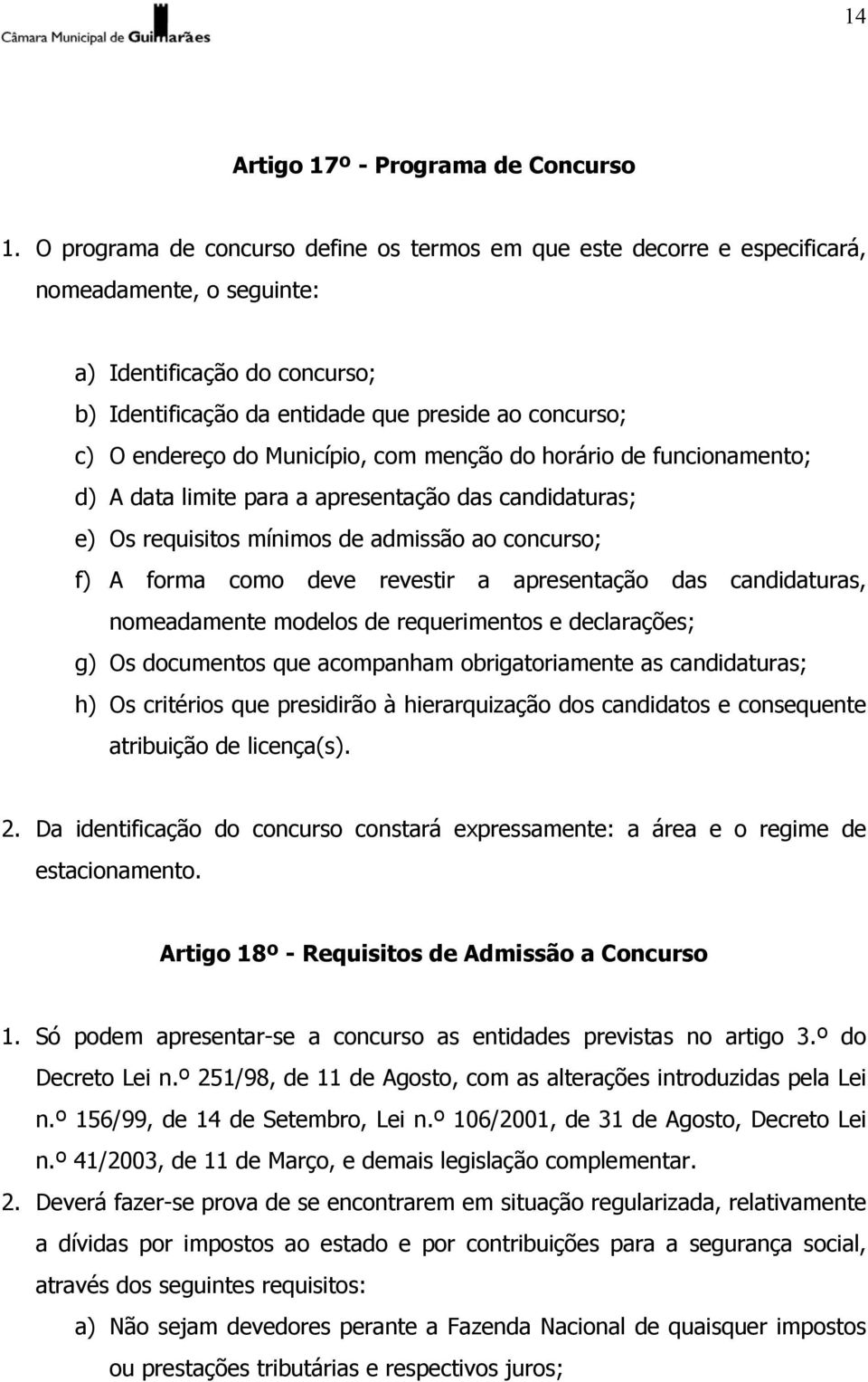 do Município, com menção do horário de funcionamento; d) A data limite para a apresentação das candidaturas; e) Os requisitos mínimos de admissão ao concurso; f) A forma como deve revestir a