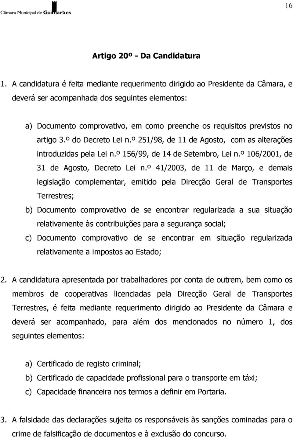 artigo 3.º do Decreto Lei n.º 251/98, de 11 de Agosto, com as alterações introduzidas pela Lei n.º 156/99, de 14 de Setembro, Lei n.º 106/2001, de 31 de Agosto, Decreto Lei n.