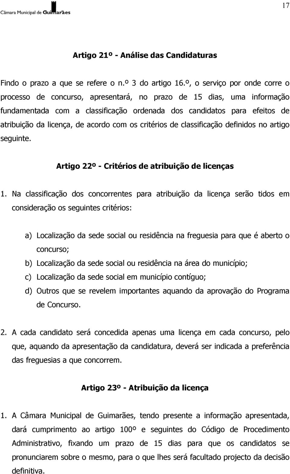 acordo com os critérios de classificação definidos no artigo seguinte. Artigo 22º - Critérios de atribuição de licenças 1.