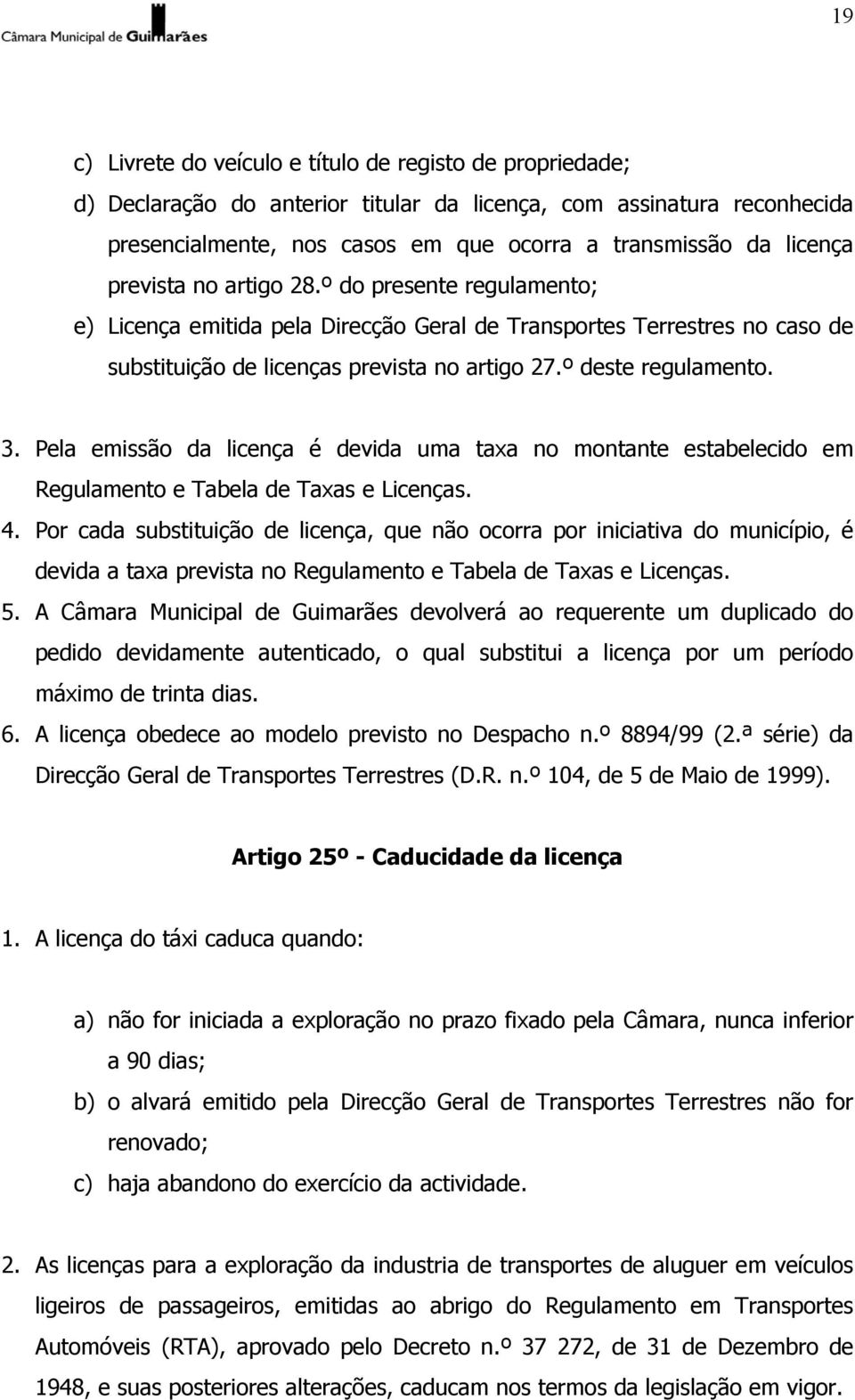 Pela emissão da licença é devida uma taxa no montante estabelecido em Regulamento e Tabela de Taxas e Licenças. 4.