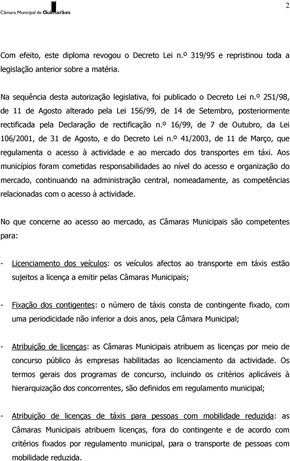 º 16/99, de 7 de Outubro, da Lei 106/2001, de 31 de Agosto, e do Decreto Lei n.º 41/2003, de 11 de Março, que regulamenta o acesso à actividade e ao mercado dos transportes em táxi.