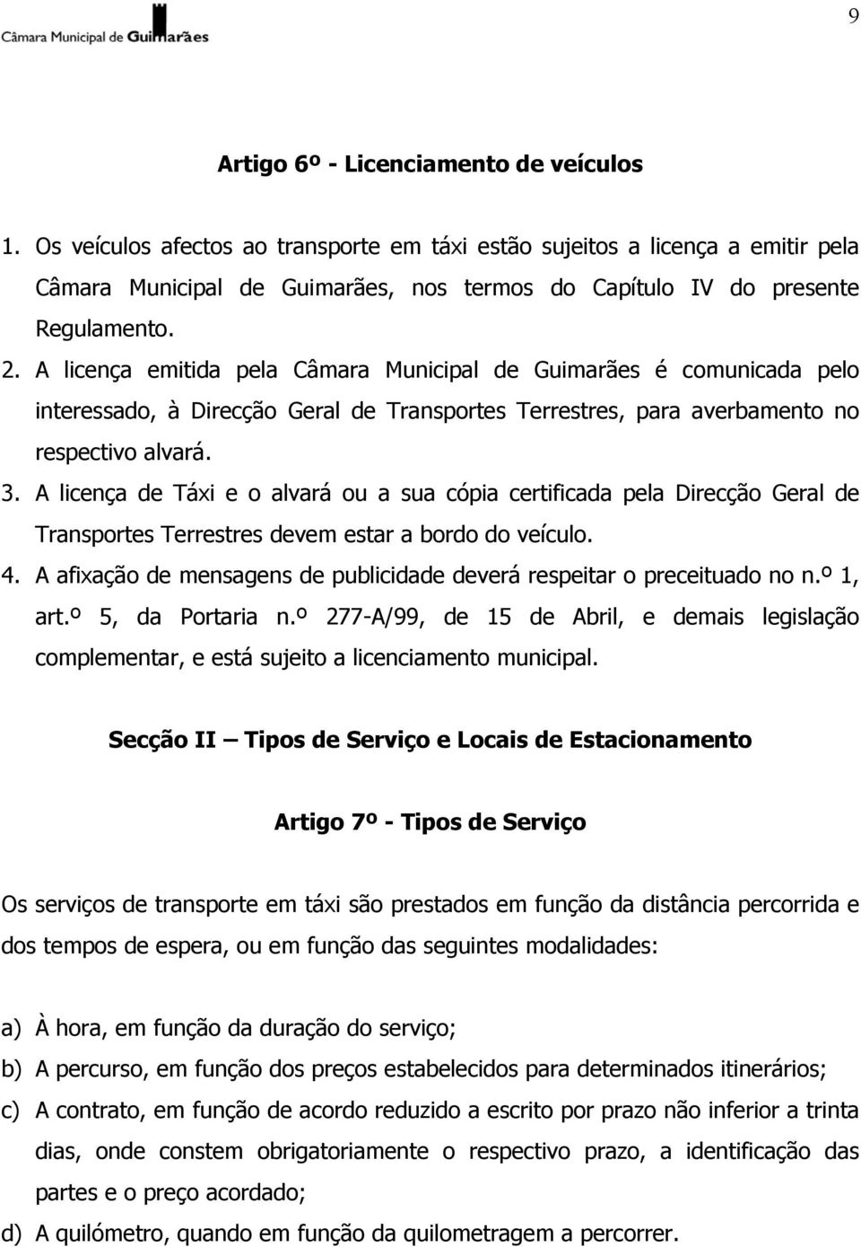 A licença emitida pela Câmara Municipal de Guimarães é comunicada pelo interessado, à Direcção Geral de Transportes Terrestres, para averbamento no respectivo alvará. 3.