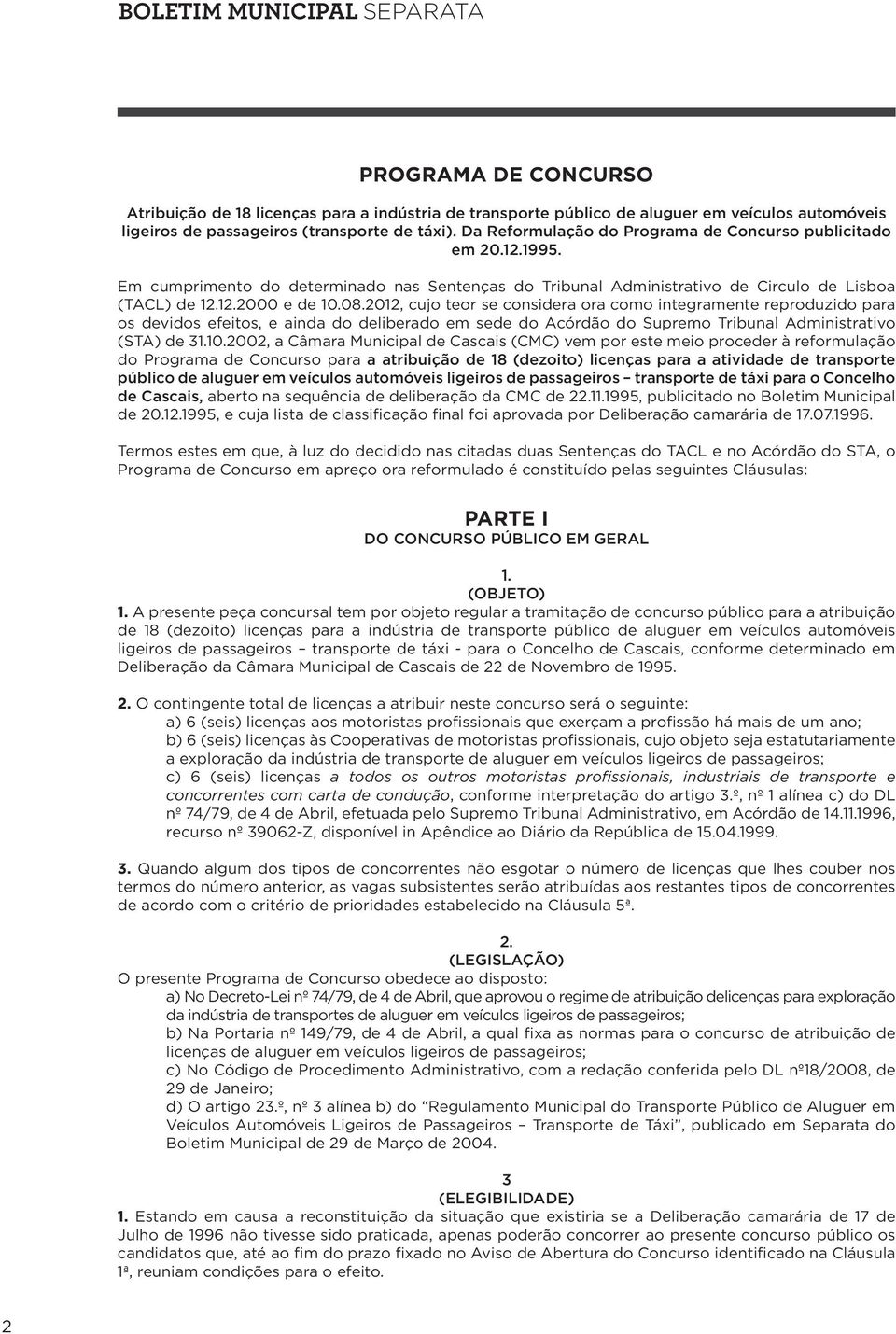 2012, cujo teor se considera ora como integramente reproduzido para os devidos efeitos, e ainda do deliberado em sede do Acórdão do Supremo Tribunal Administrativo (STA) de 31.10.