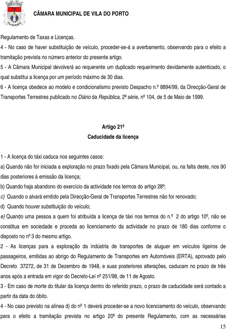 6 - A licença obedece ao modelo e condicionalismo previsto Despacho n.º 8894/99, da Direcção-Geral de Transportes Terrestres publicado no Diário da República, 2ª série, nº 104, de 5 de Maio de 1999.