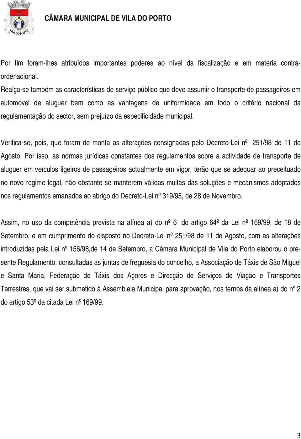 regulamentação do sector, sem prejuízo da especificidade municipal. Verifica-se, pois, que foram de monta as alterações consignadas pelo Decreto-Lei nº 251/98 de 11 de Agosto.