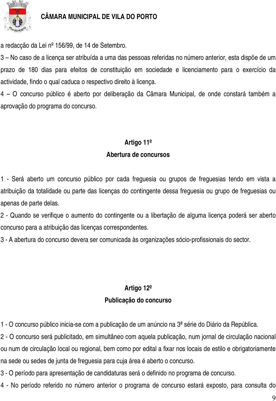 actividade, findo o qual caduca o respectivo direito à licença. 4 O concurso público é aberto por deliberação da Câmara Municipal, de onde constará também a aprovação do programa do concurso.