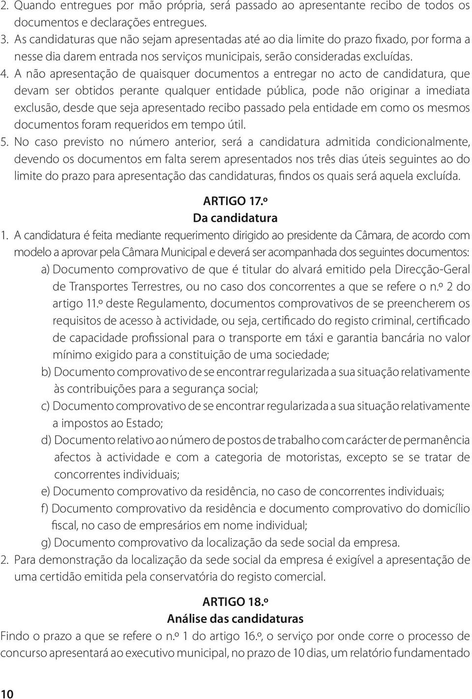 A não apresentação de quaisquer documentos a entregar no acto de candidatura, que devam ser obtidos perante qualquer entidade pública, pode não originar a imediata exclusão, desde que seja