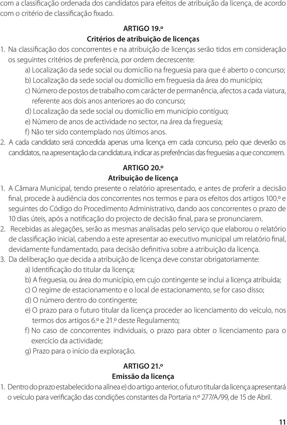 freguesia para que é aberto o concurso; b) Localização da sede social ou domicílio em freguesia da área do município; c) Número de postos de trabalho com carácter de permanência, afectos a cada