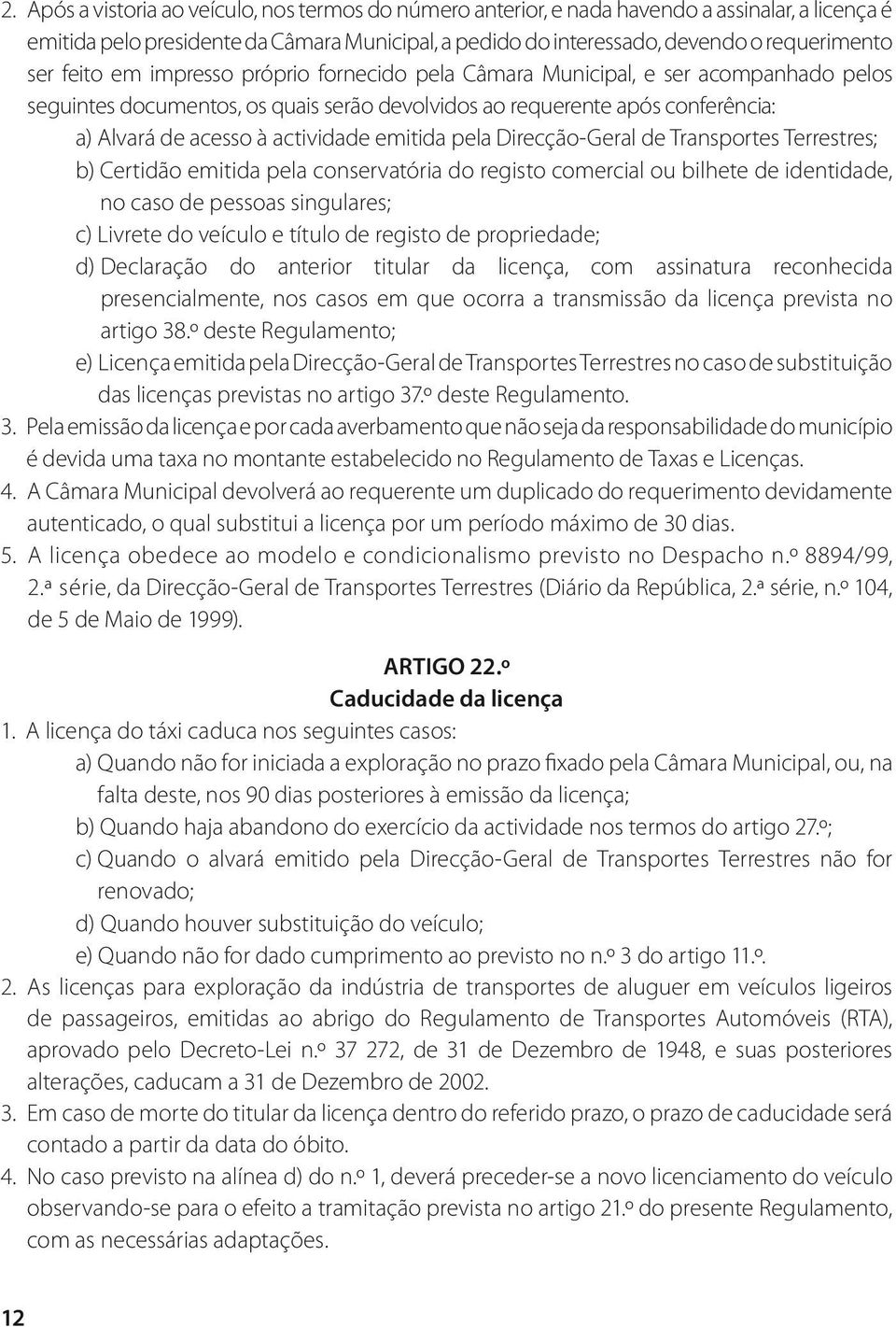 emitida pela Direcção-Geral de Transportes Terrestres; b) Certidão emitida pela conservatória do registo comercial ou bilhete de identidade, no caso de pessoas singulares; c) Livrete do veículo e