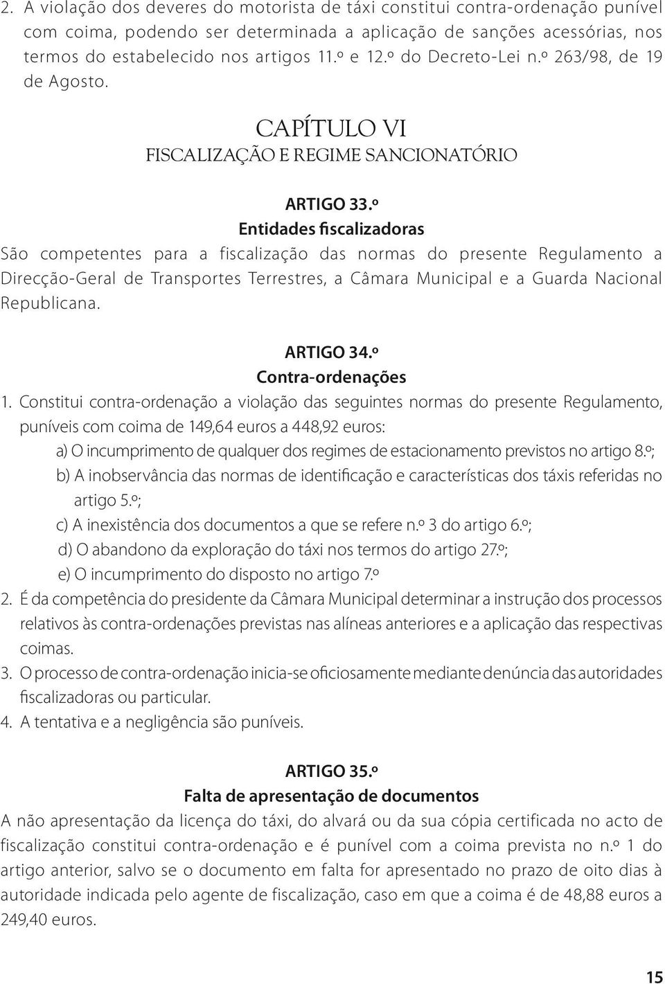 º Entidades fiscalizadoras São competentes para a fiscalização das normas do presente Regulamento a Direcção-Geral de Transportes Terrestres, a Câmara Municipal e a Guarda Nacional Republicana.