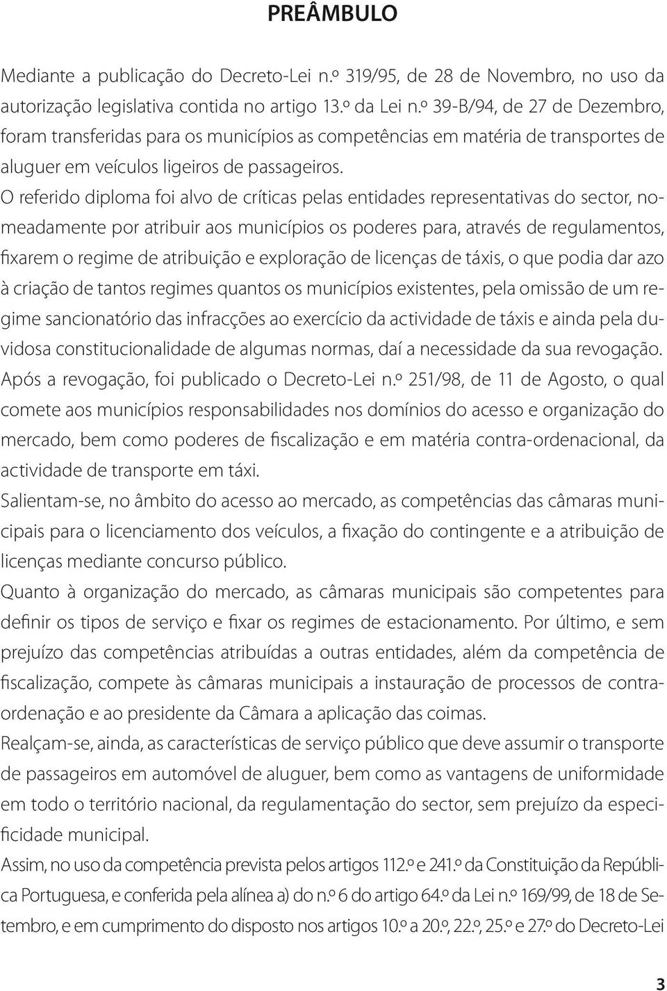 O referido diploma foi alvo de críticas pelas entidades representativas do sector, nomeadamente por atribuir aos municípios os poderes para, através de regulamentos, fixarem o regime de atribuição e