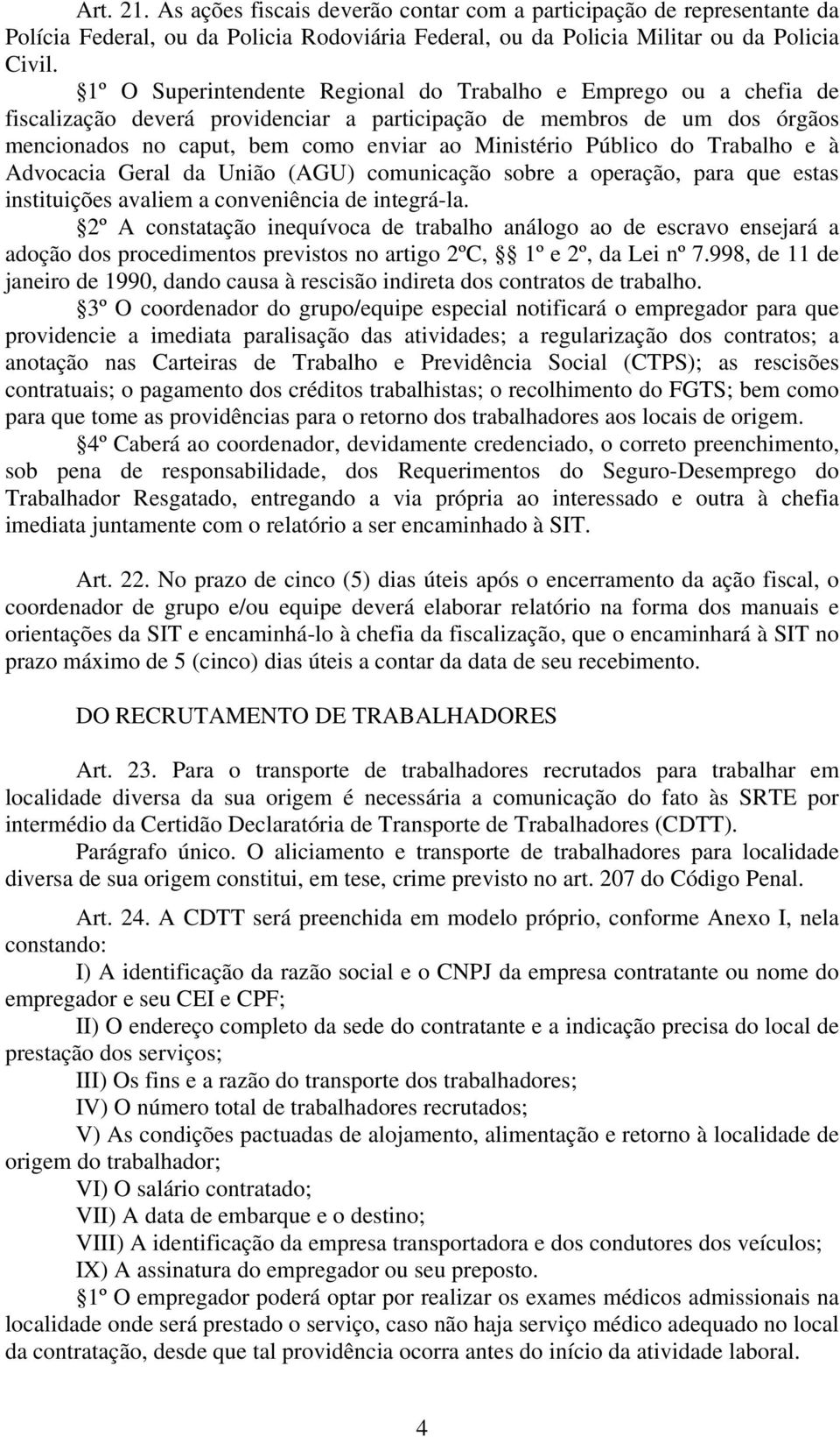 Público do Trabalho e à Advocacia Geral da União (AGU) comunicação sobre a operação, para que estas instituições avaliem a conveniência de integrá-la.